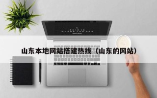 山南山东本地网站搭建热线（山东的网站）