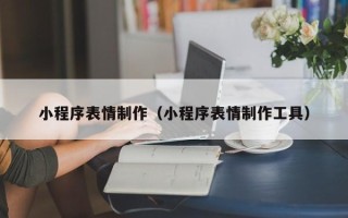 山南小程序表情制作（小程序表情制作工具）