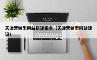 山南天津营销型网站搭建服务（天津营销型网站建设）