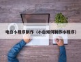 山南电白小程序制作（小白如何制作小程序）