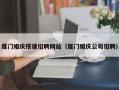 山南厦门婚庆搭建招聘网站（厦门婚庆公司招聘）
