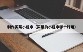 山南制作买菜小程序（买菜的小程序哪个好用）