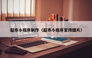 山南超市小程序制作（超市小程序宣传图片）